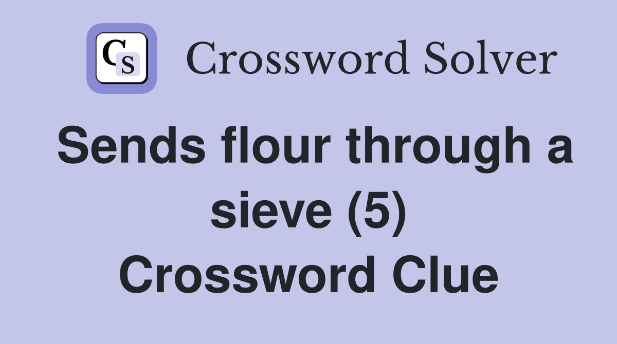 Sends flour through a sieve (5) Crossword Clue Answers Crossword Solver